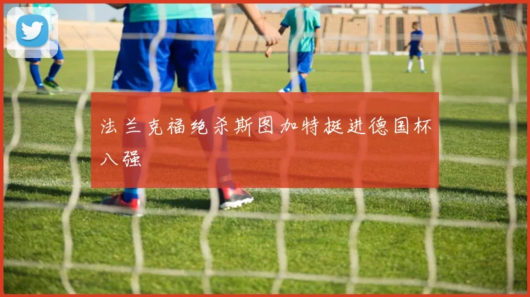 法兰克福绝杀斯图加特挺进德国杯八强