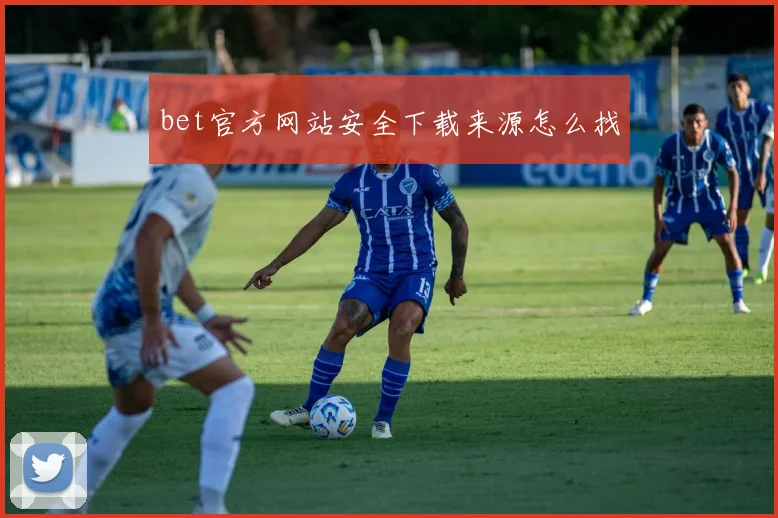 bet官方网站安全下载来源怎么找