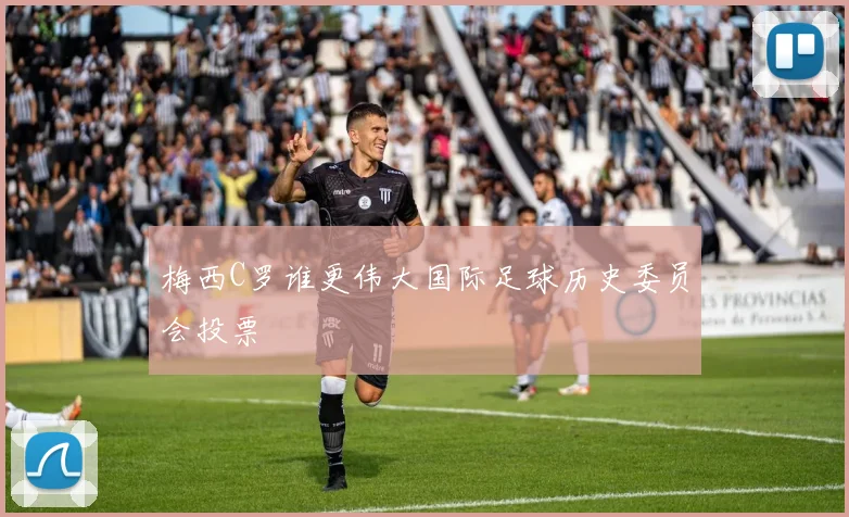 梅西C罗谁更伟大国际足球历史委员会投票