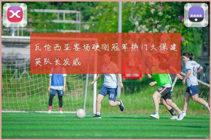 瓦伦西亚客场硬刚冠军热门久保建英队长发威