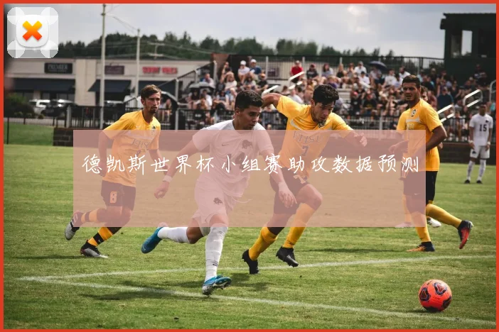 德凯斯世界杯小组赛助攻数据预测