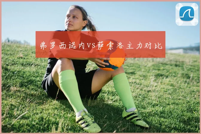 弗罗西诺内vs萨索洛主力对比
