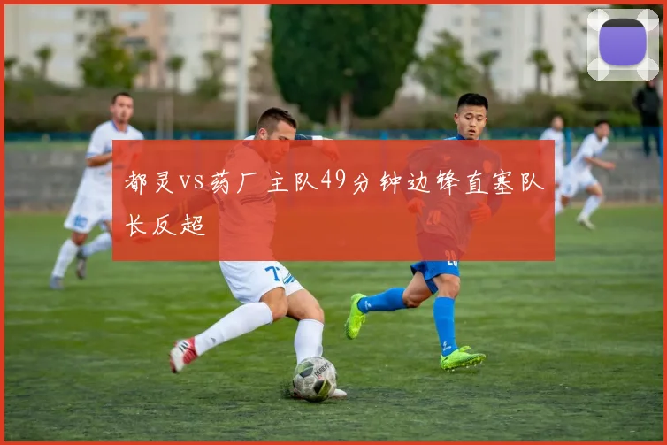 都灵vs药厂主队49分钟边锋直塞队长反超