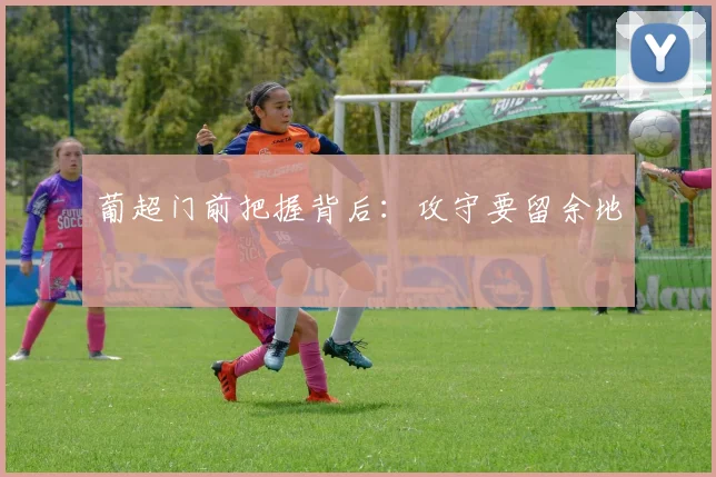 葡超门前把握背后:攻守要留余地
