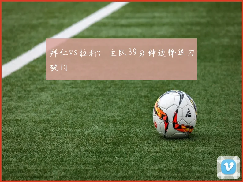 拜仁vs拉科:主队39分钟边锋单刀破门