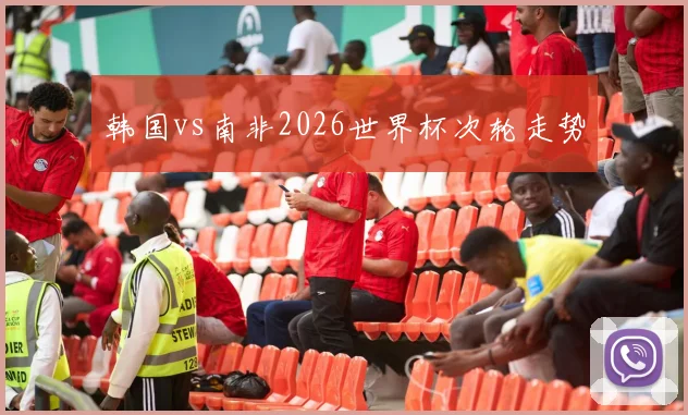 韩国vs南非2026世界杯次轮走势
